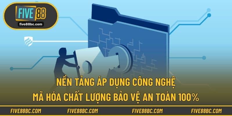 Nền tảng áp dụng công nghệ mã hóa chất lượng bảo vệ an toàn 100%