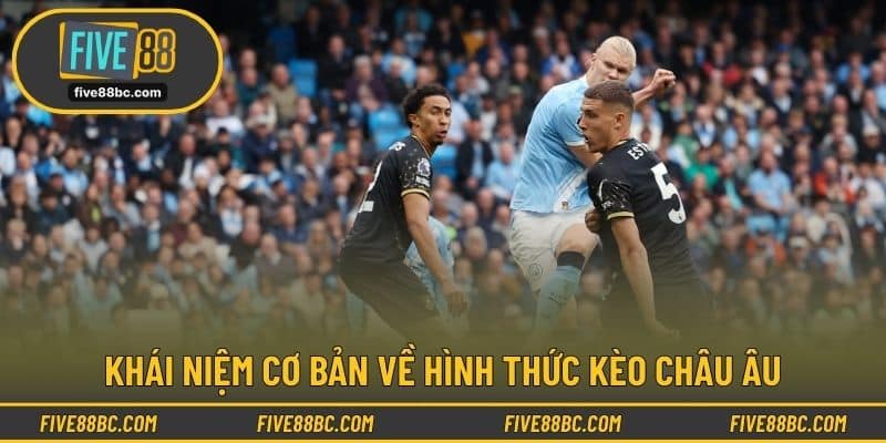 Khái niệm cơ bản về hình thức kèo châu âu