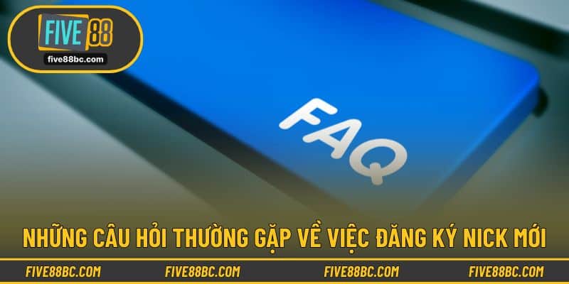 Những câu hỏi thường gặp về việc đăng ký nick mới